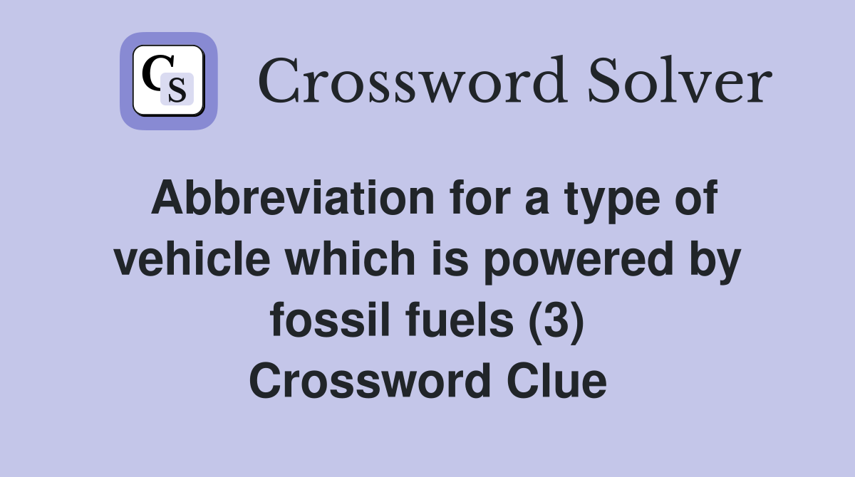 Abbreviation for a type of vehicle which is powered by fossil fuels (3